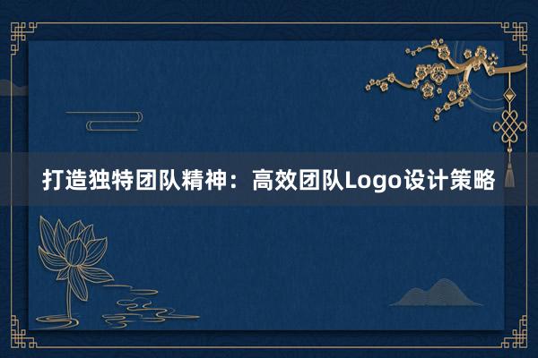 打造独特团队精神：高效团队Logo设计策略